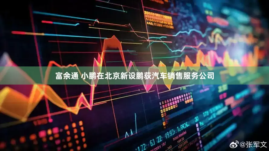 富余通 小鹏在北京新设鹏荻汽车销售服务公司